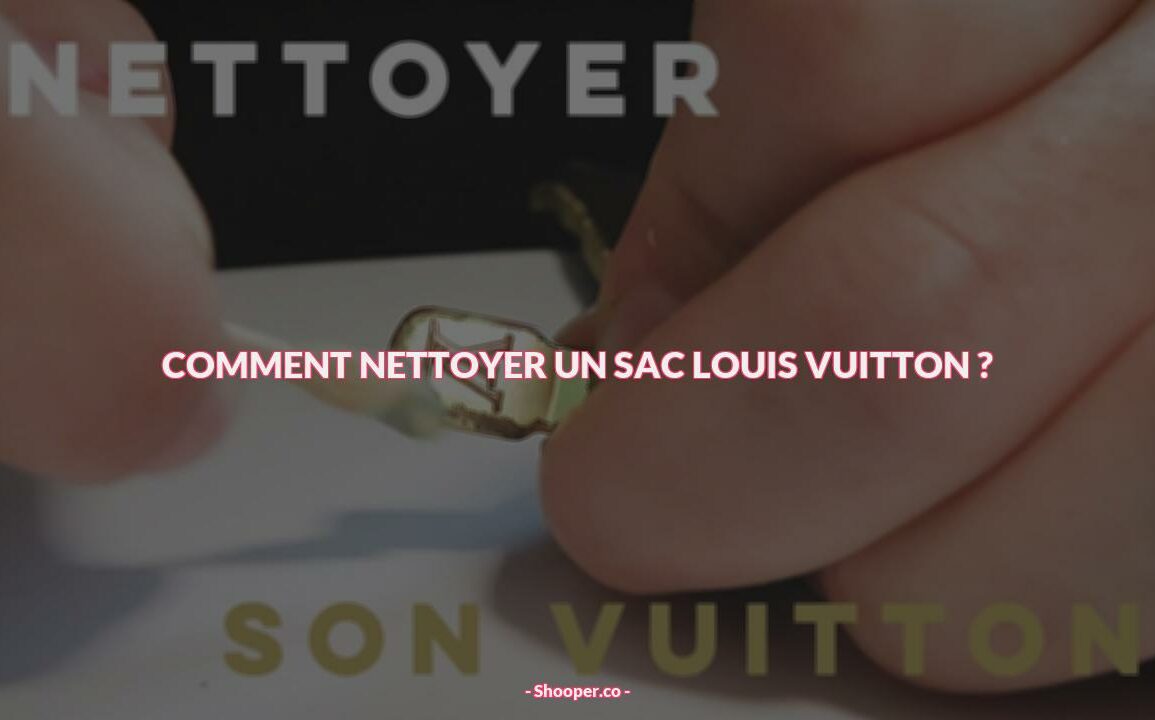 Nettoyage du Cuir Louis Vuitton : Comment Nettoyer en Toute Sécurité Votre Sac ?