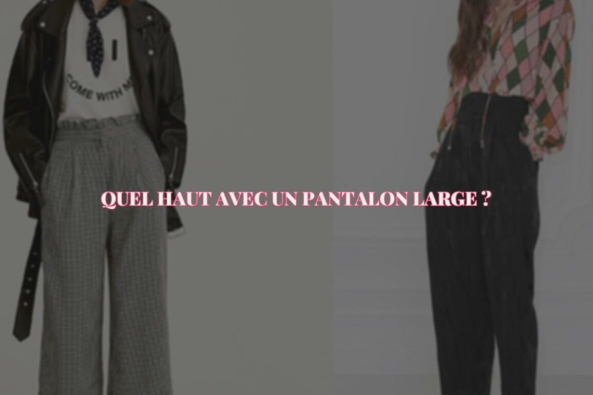 Mode 2022 : Porter un Pantalon Large avec Un Haut Tendance pour Un Look Irrésistible !